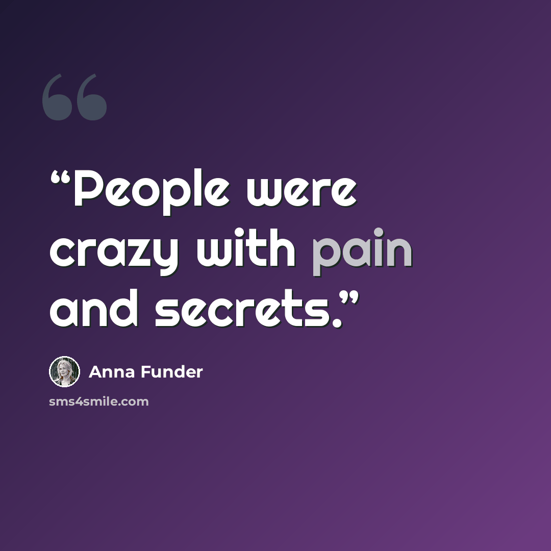 “People were crazy with pain and secrets.” quote by Anna Funder