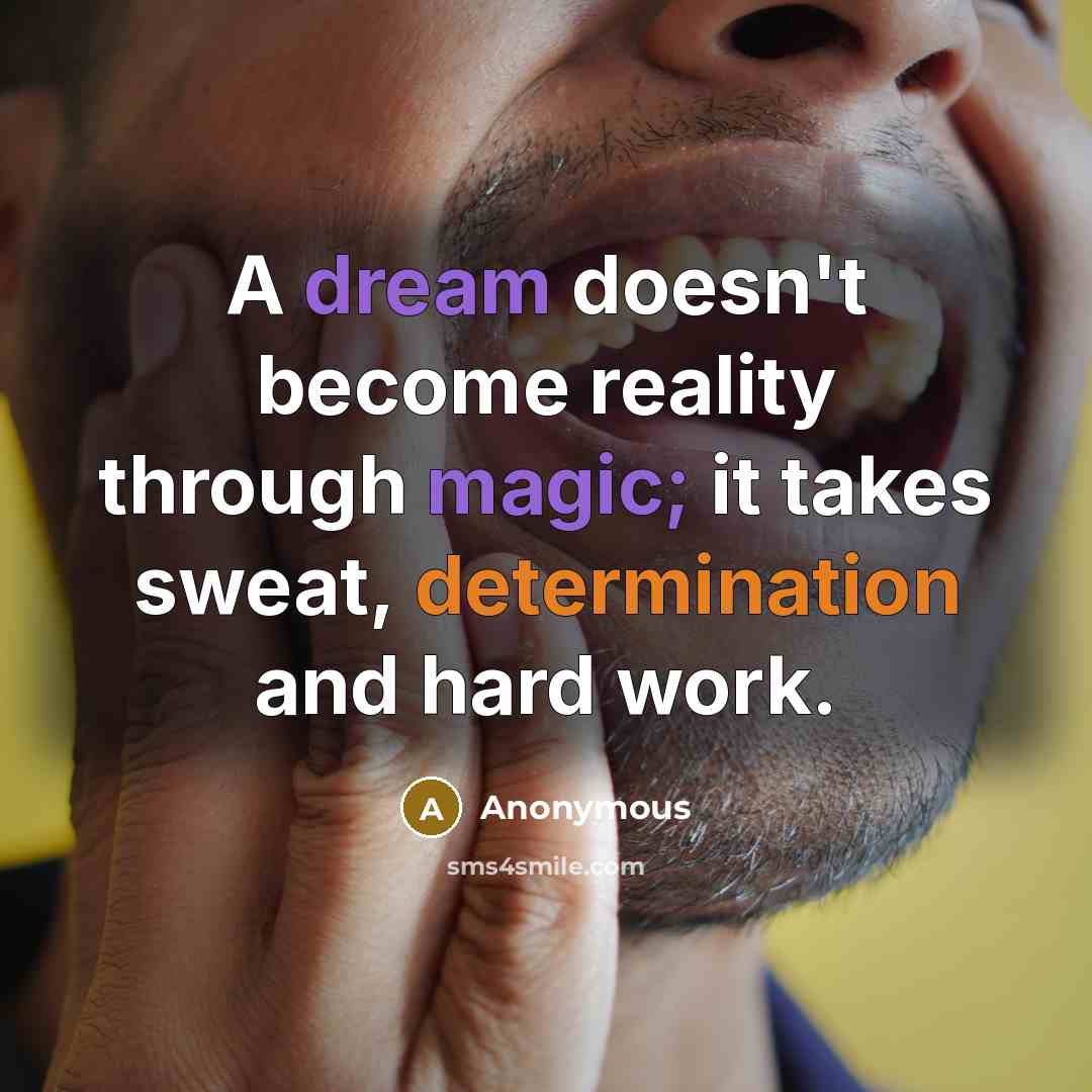 “A dream doesn't become reality through magic; it takes sweat, determination and hard work.” quote by Anonymous