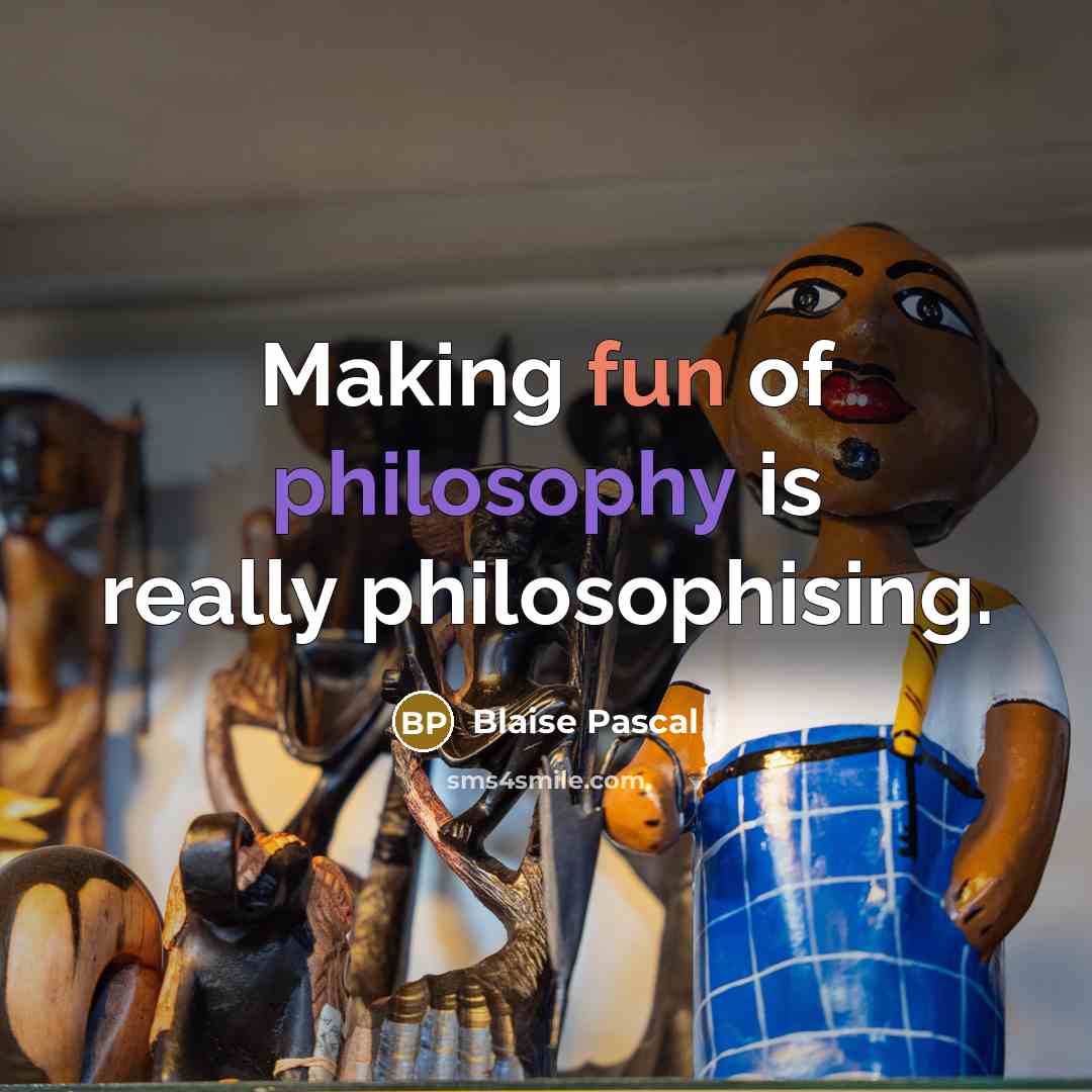 “Making fun of philosophy is really philosophising.” quote by Blaise Pascal