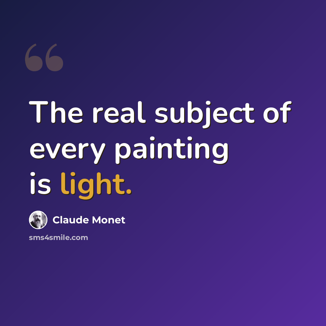 “The real subject of every painting is light.” quote by Claude Monet