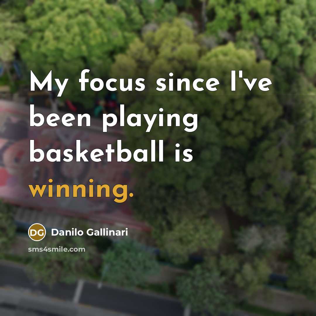 “My focus since I've been playing basketball is winning.” quote by Danilo Gallinari