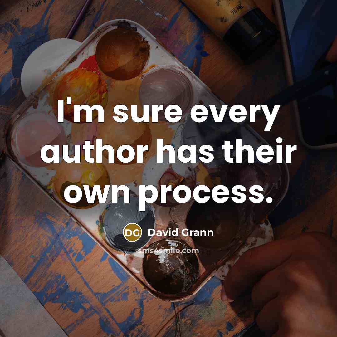 “I'm sure every author has their own process.” quote by David Grann