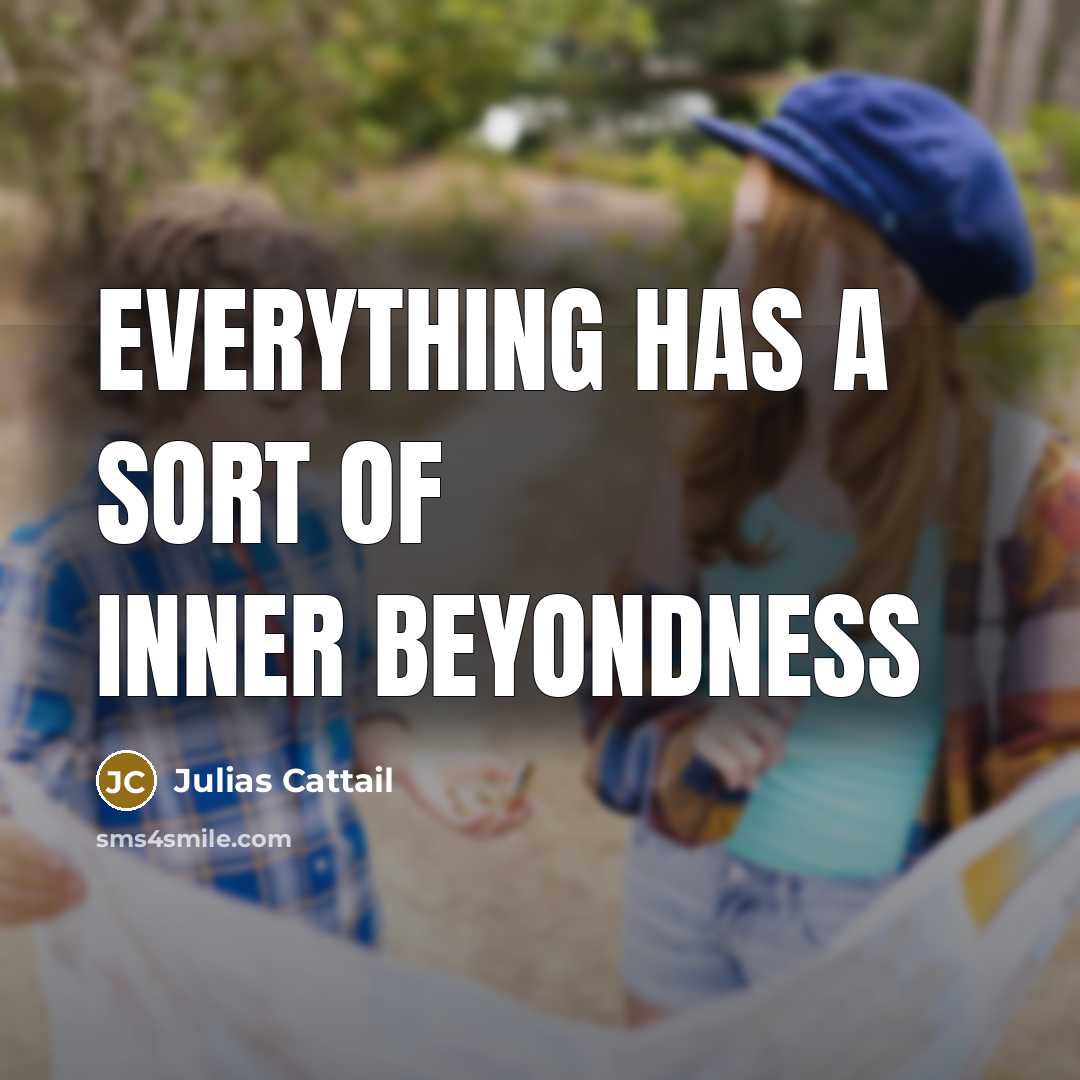 “Everything has a sort of inner beyondness” quote by Julias Cattail