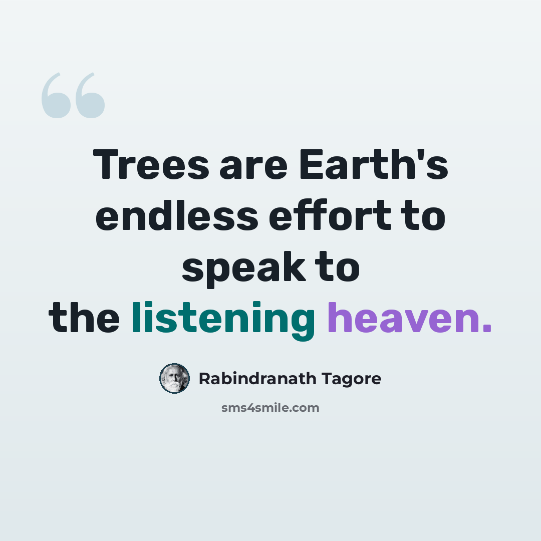 “Trees are Earth's endless effort to speak to the listening heaven.” quote by Rabindranath Tagore