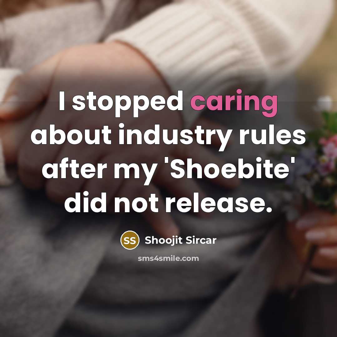 “I stopped caring about industry rules after my 'Shoebite' did not release.” quote by Shoojit Sircar