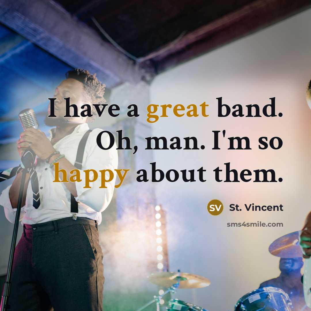 “I have a great band. Oh, man. I'm so happy about them.” quote by St. Vincent