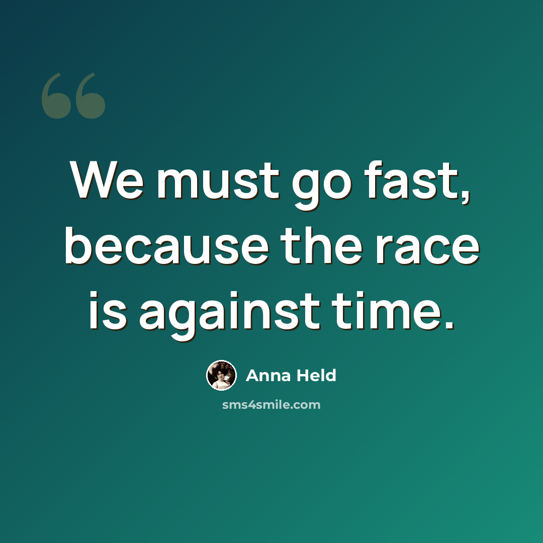 “We must go fast, because the race is against time.” quote by Anna Held
