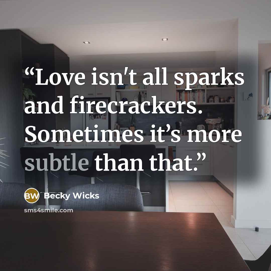 “Love isn't all sparks and firecrackers. Sometimes it’s more subtle than that.” quote by Becky Wicks