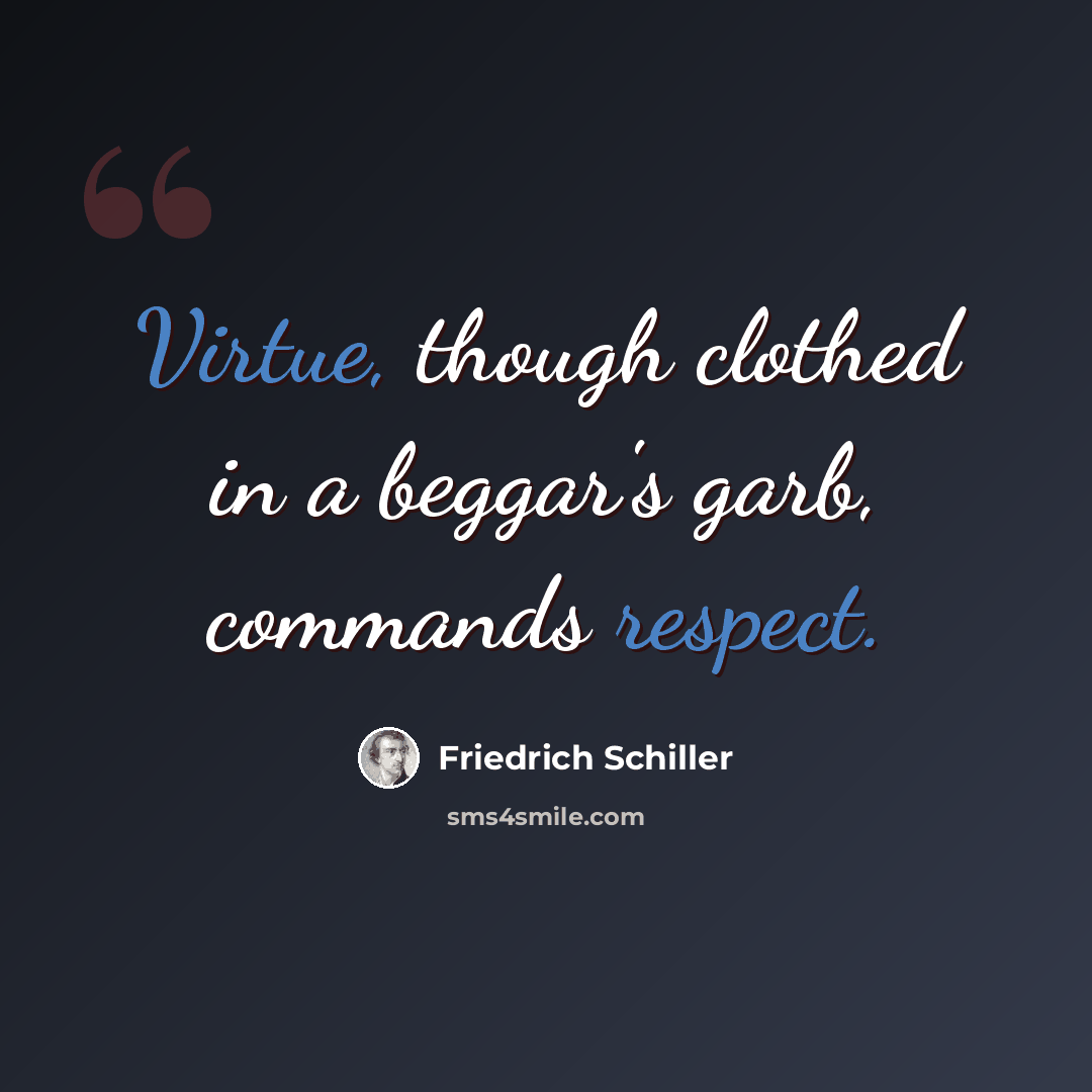 “Virtue, though clothed in a beggar's garb, commands respect.” quote by Friedrich Schiller