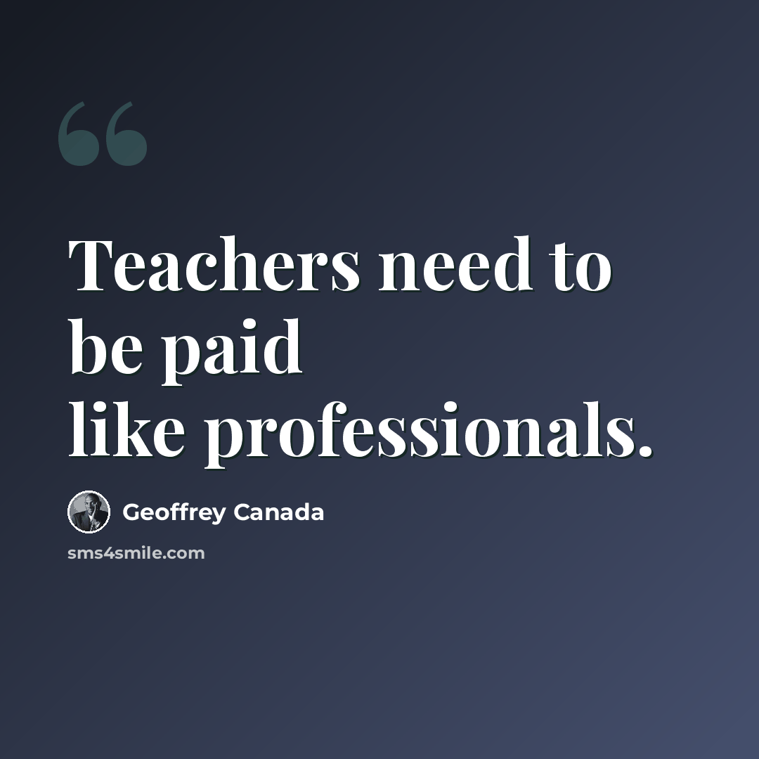 “Teachers need to be paid like professionals.” quote by Geoffrey Canada