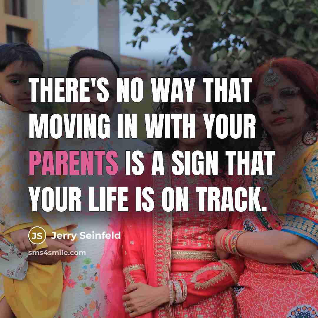 “There's no way that moving in with your parents is a sign that your life is on track.” quote by Jerry Seinfeld