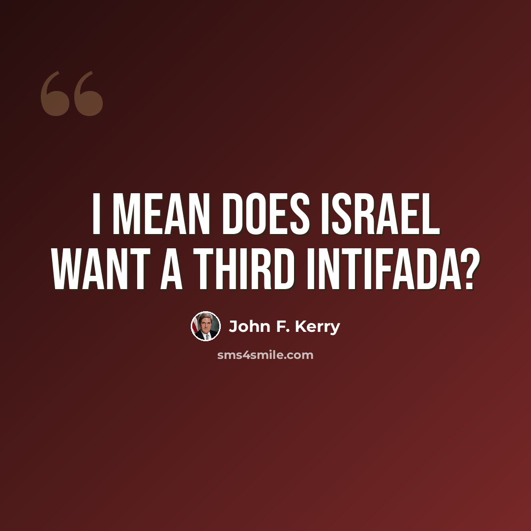 “I mean does Israel want a third Intifada?” quote by John F. Kerry