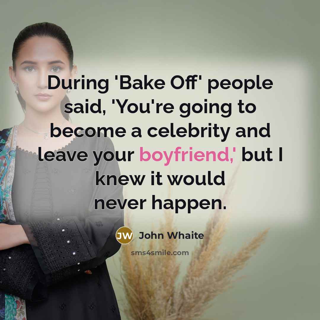 “During 'Bake Off' people said, 'You're going to become a celebrity and leave your boyfriend,' but I knew it would never happen.” quote by John Whaite