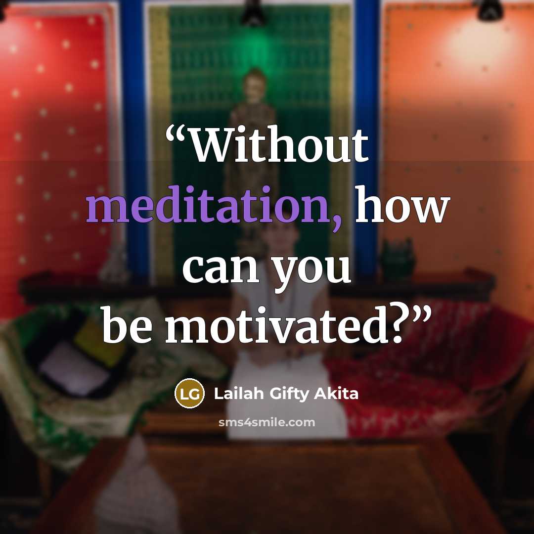 “Without meditation, how can you be motivated?” quote by Lailah Gifty Akita