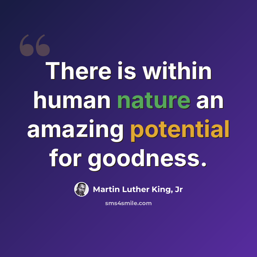 “There is within human nature an amazing potential for goodness.” quote by Martin Luther King, Jr
