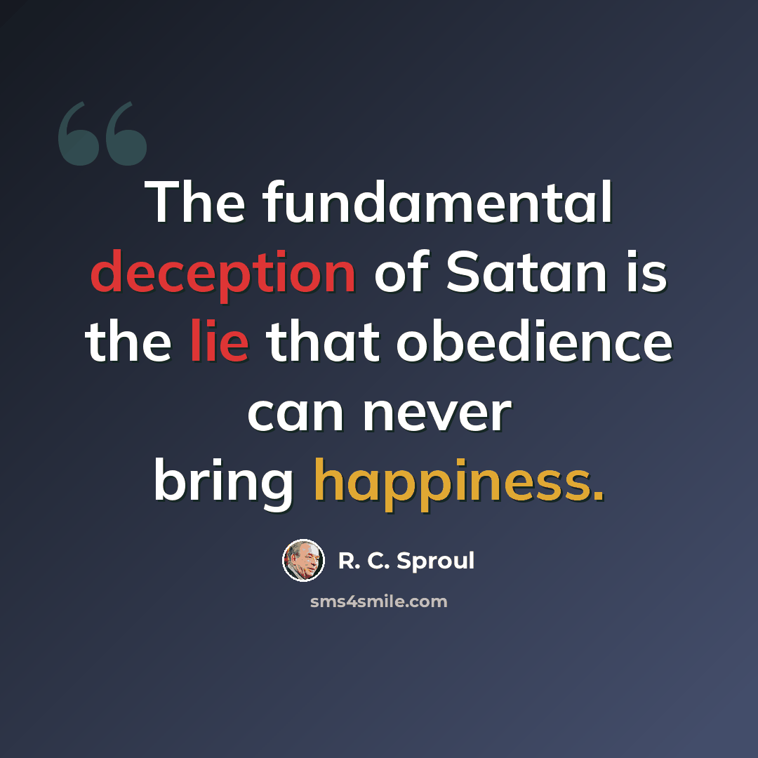 “The fundamental deception of Satan is the lie that obedience can never bring happiness.” quote by R. C. Sproul