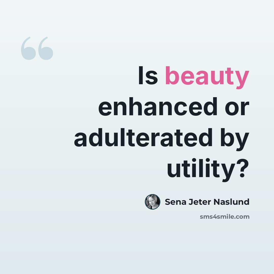 “Is beauty enhanced or adulterated by utility?” quote by Sena Jeter Naslund