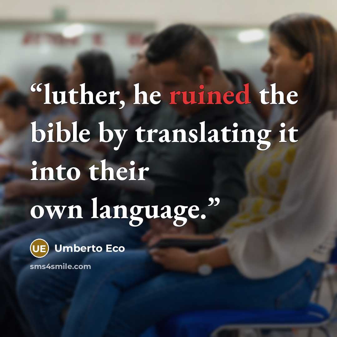 “luther, he ruined the bible by translating it into their own language.” quote by Umberto Eco