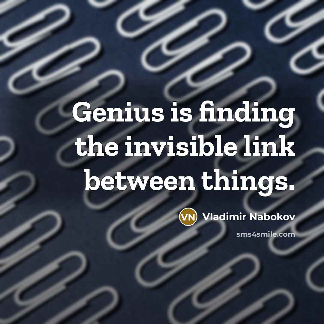 “Genius is finding the invisible link between things.” quote by Vladimir Nabokov