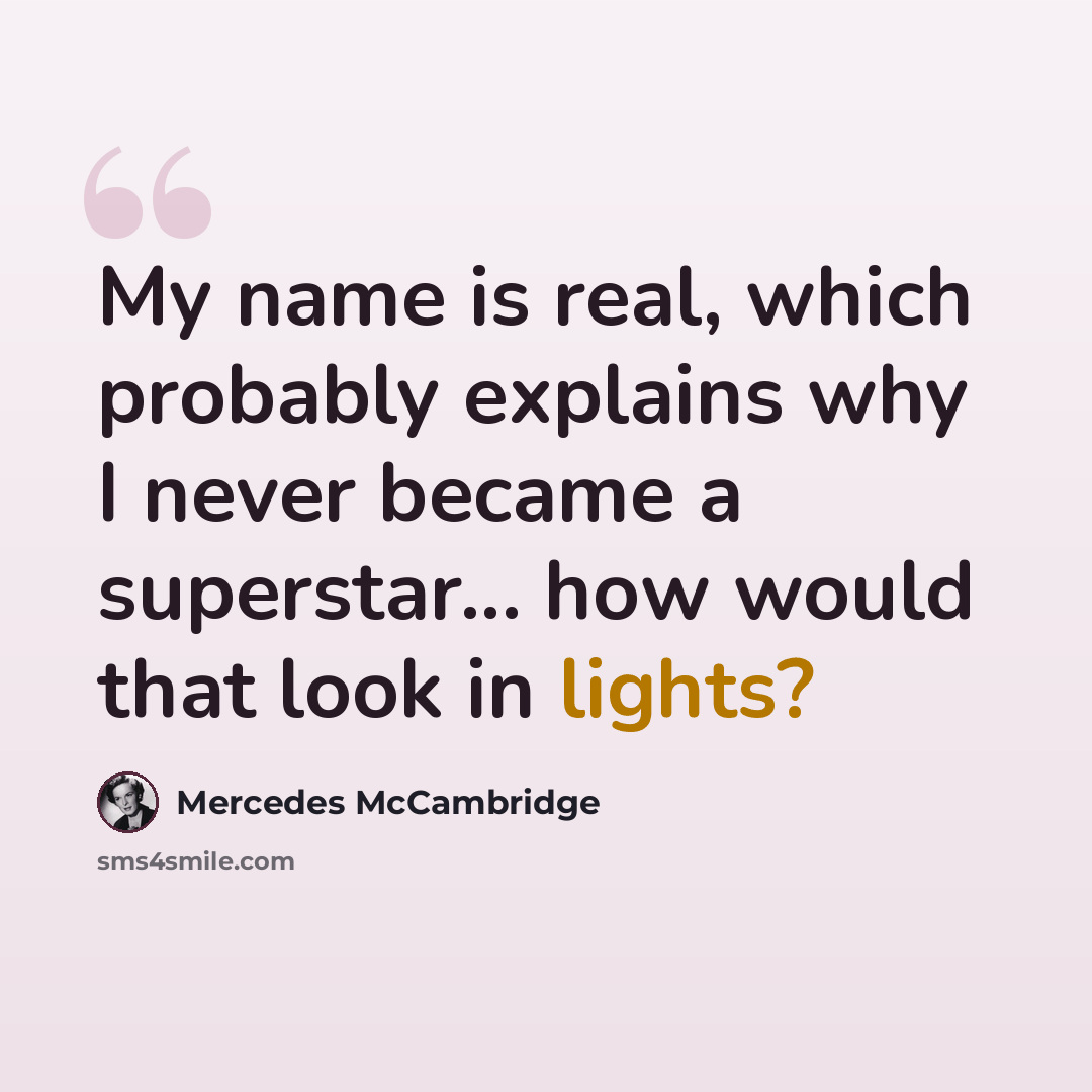 “My name is real, which probably explains why I never became a superstar... how would that look in lights?” quote by Mercedes McCambridge