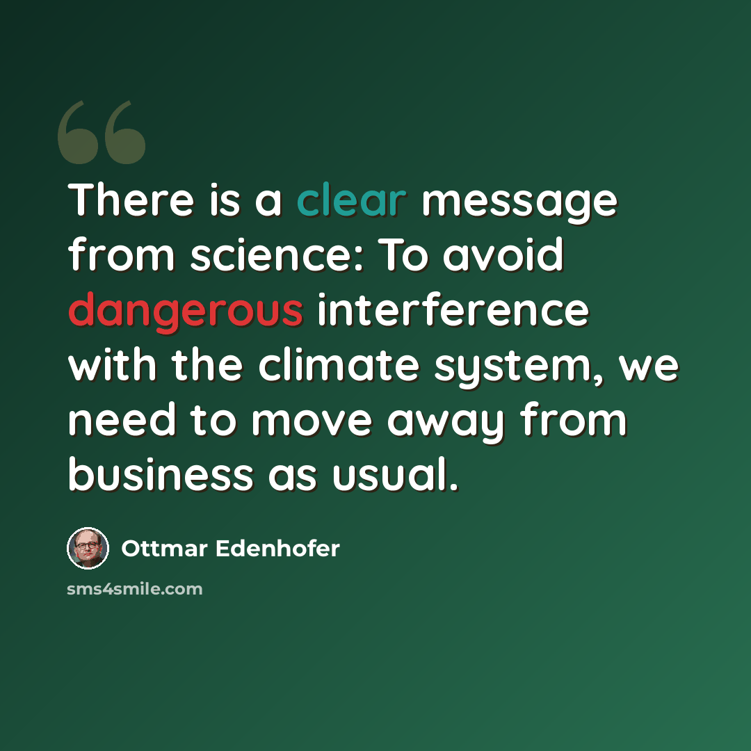 “There is a clear message from science: To avoid dangerous interference with the climate system, we need to move away from business as usual.” quote by Ottmar Edenhofer