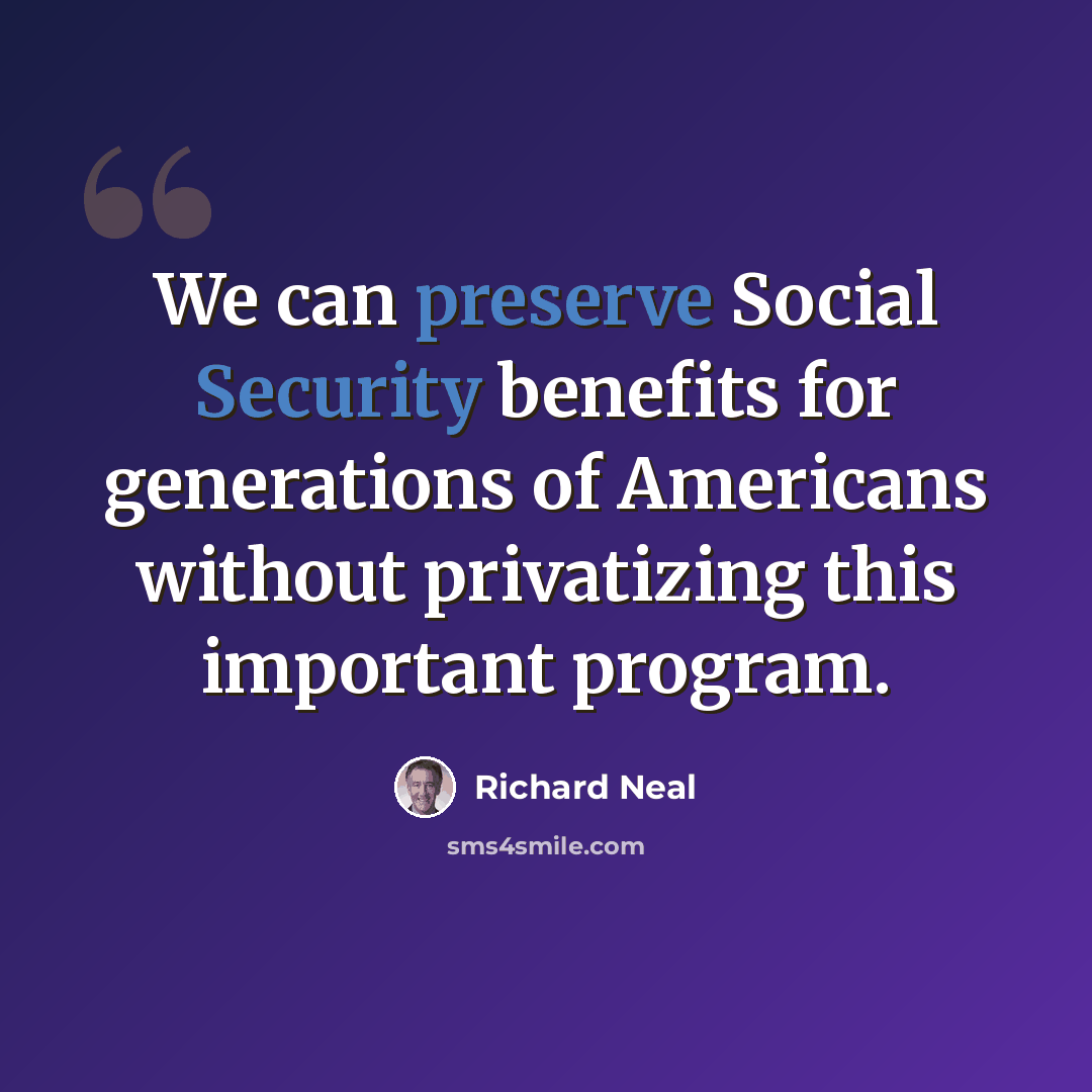 “We can preserve Social Security benefits for generations of Americans without privatizing this important program.” quote by Richard Neal