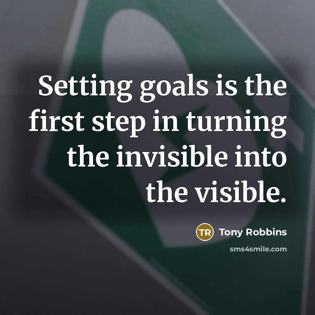 “Setting goals is the first step in turning the invisible into the visible.” quote by Tony Robbins