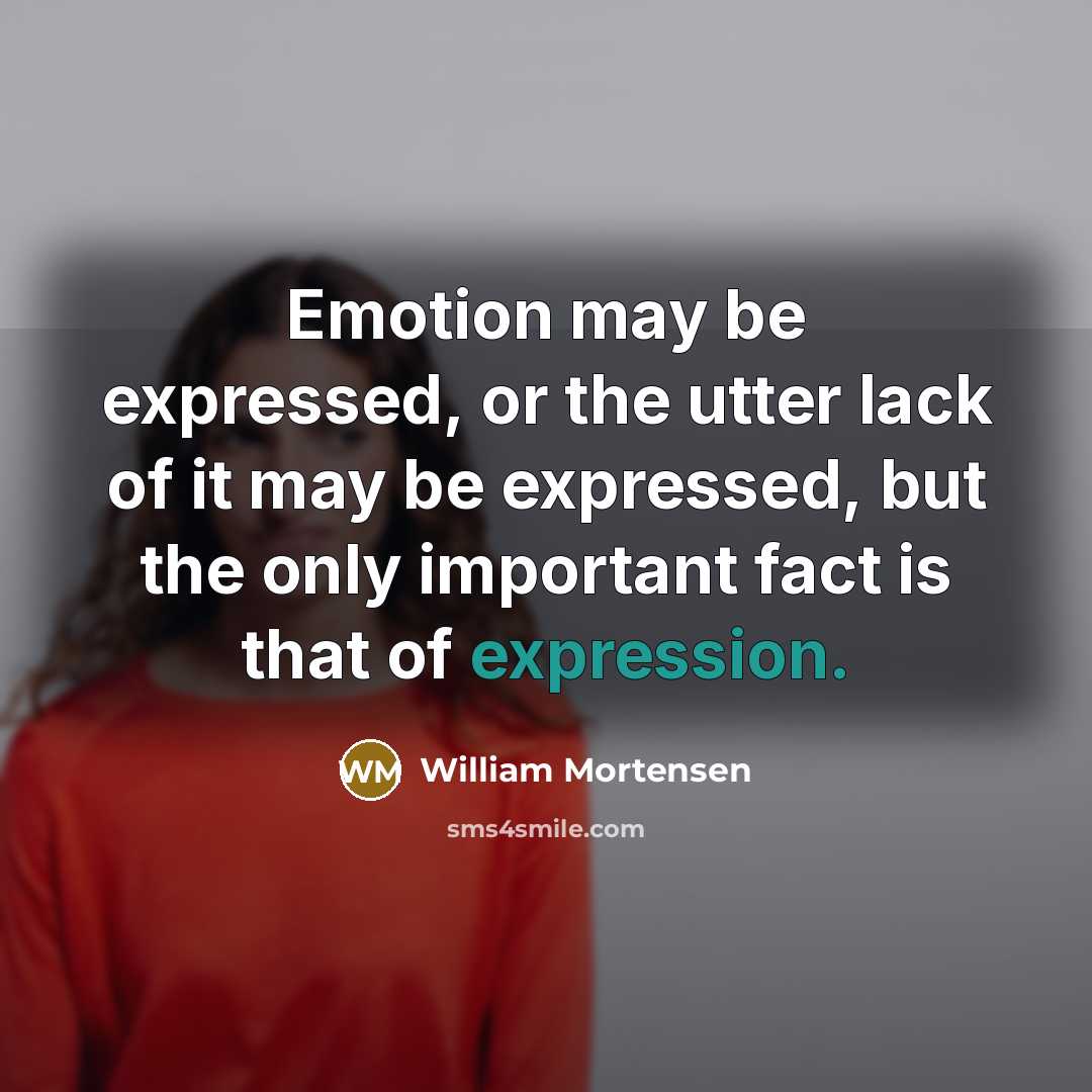 “Emotion may be expressed, or the utter lack of it may be expressed, but the only important fact is that of expression.” quote by William Mortensen