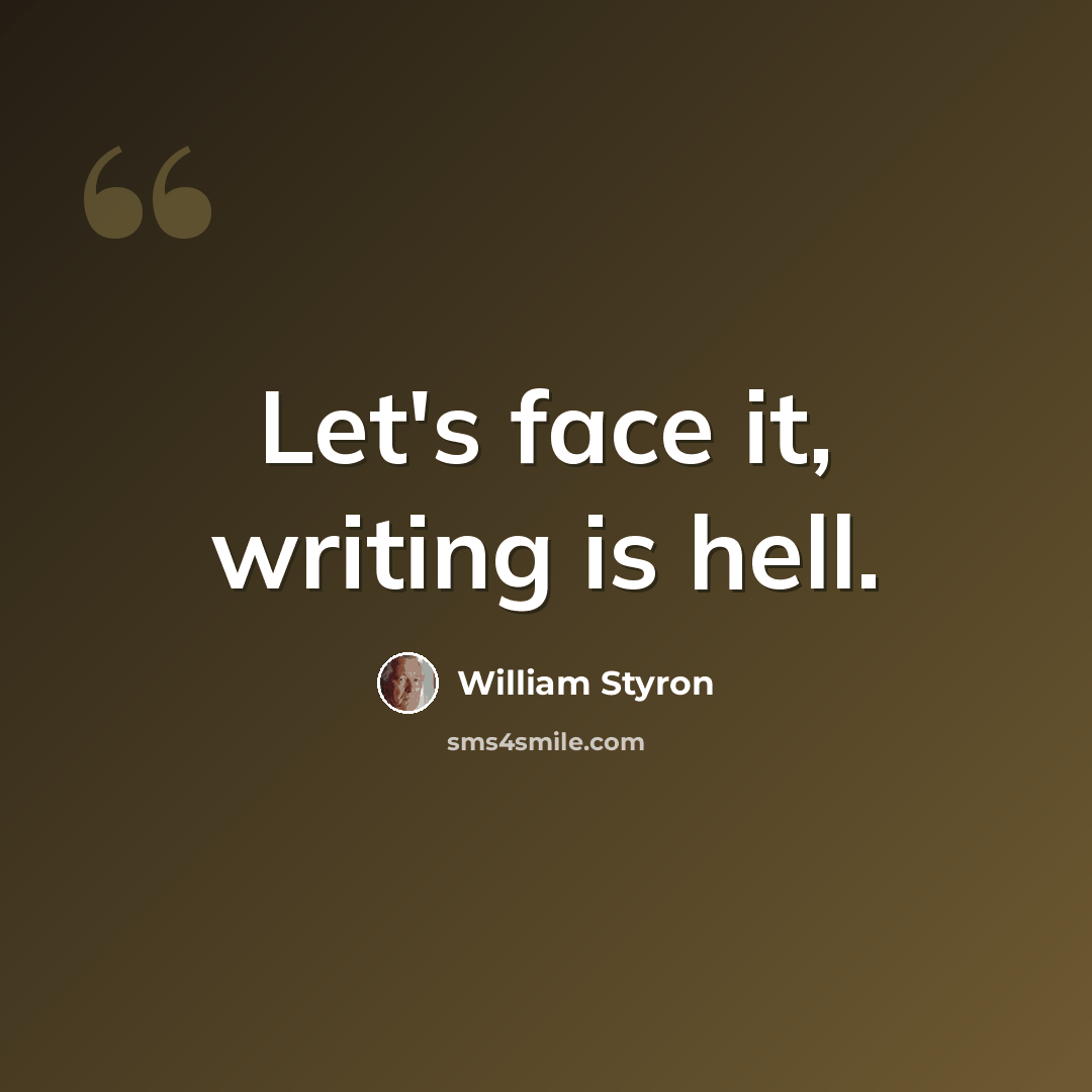 “Let's face it, writing is hell.” quote by William Styron