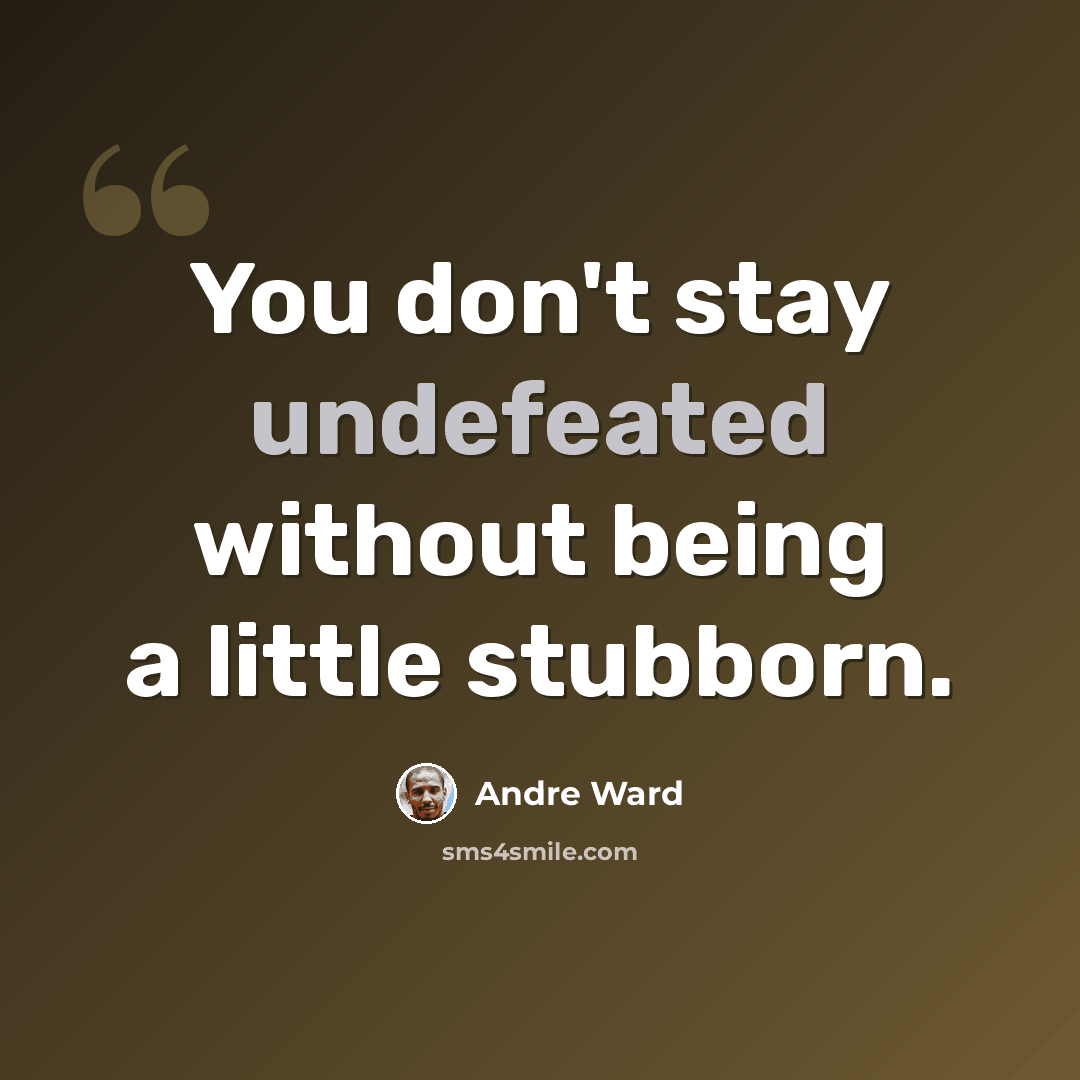 “You don't stay undefeated without being a little stubborn.” quote by Andre Ward
