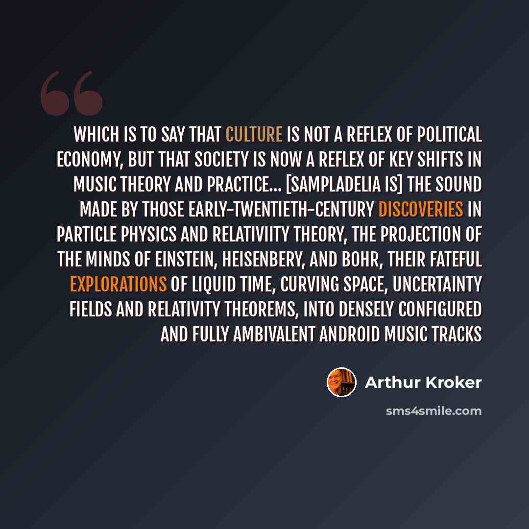 “Which is to say that culture is not a reflex of political economy, but that society is now a reflex of key shifts in music theory and practice… [Sampladelia is] the sound made by those early-twentieth-century discoveries in particle physics and relativiity theory, the projection of the minds of…” quote by Arthur Kroker