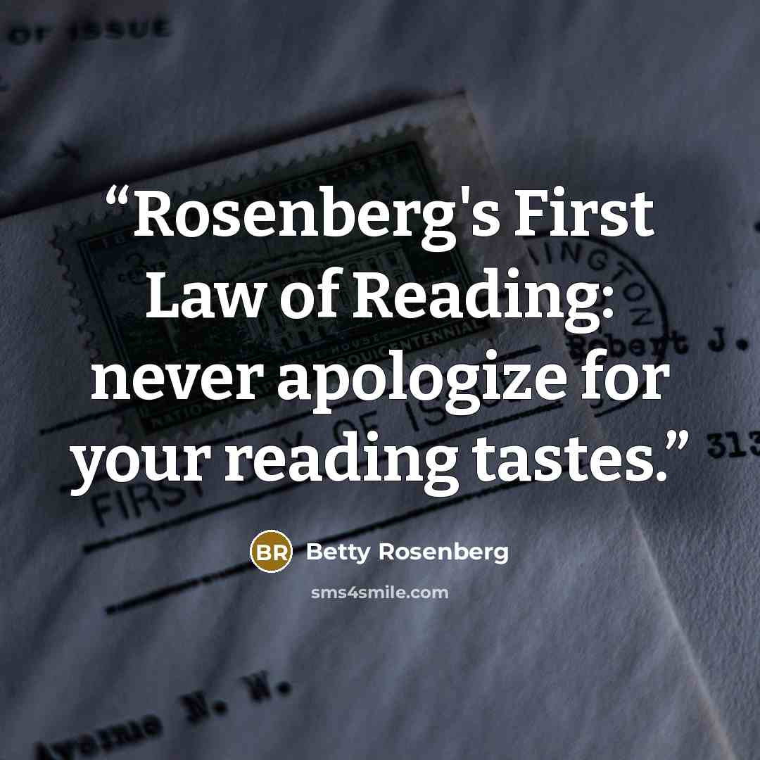 “Rosenberg's First Law of Reading: never apologize for your reading tastes.” quote by Betty Rosenberg
