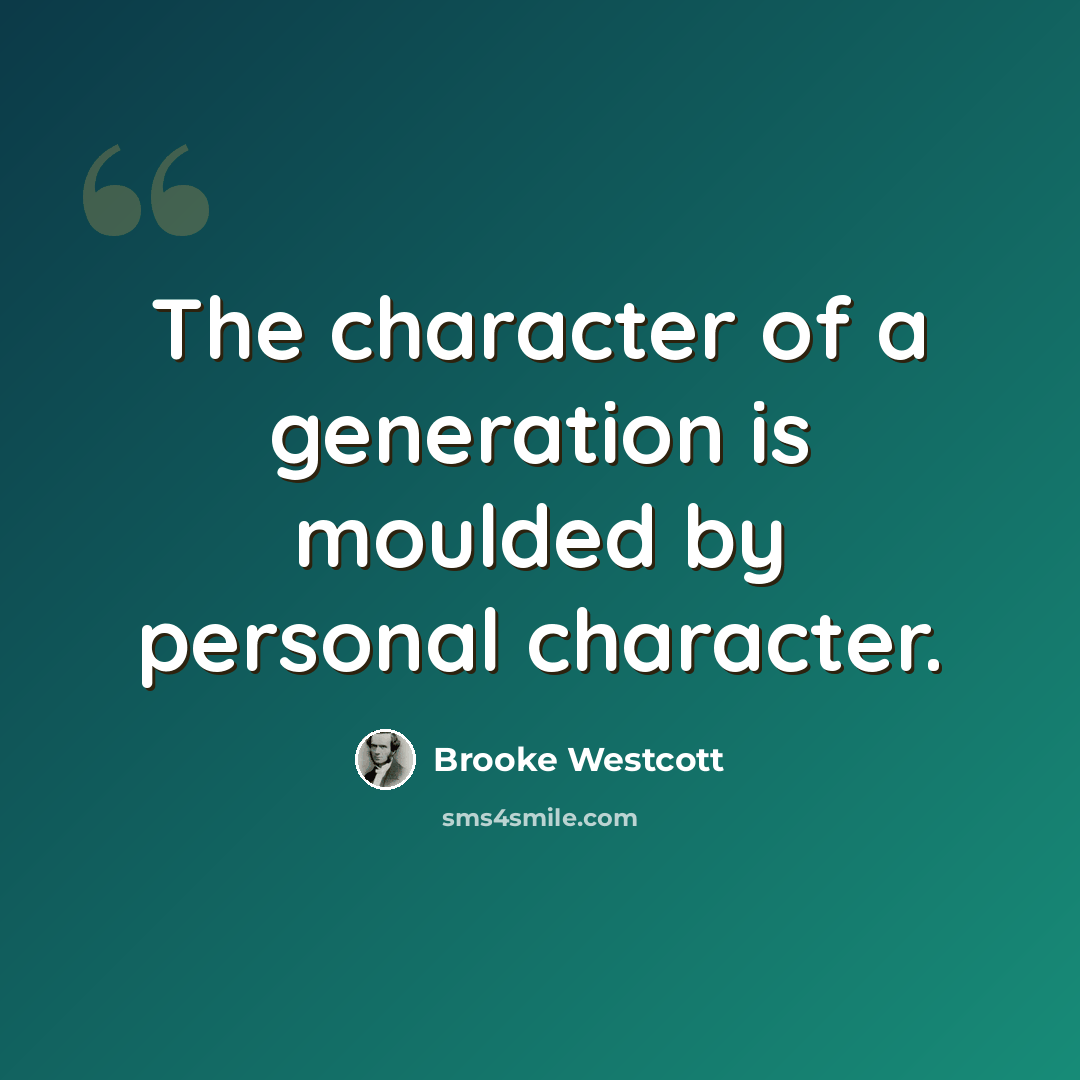 “The character of a generation is moulded by personal character.” quote by Brooke Westcott