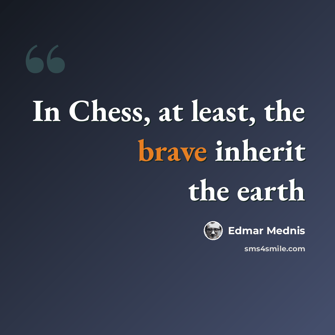 “In Chess, at least, the brave inherit the earth” quote by Edmar Mednis