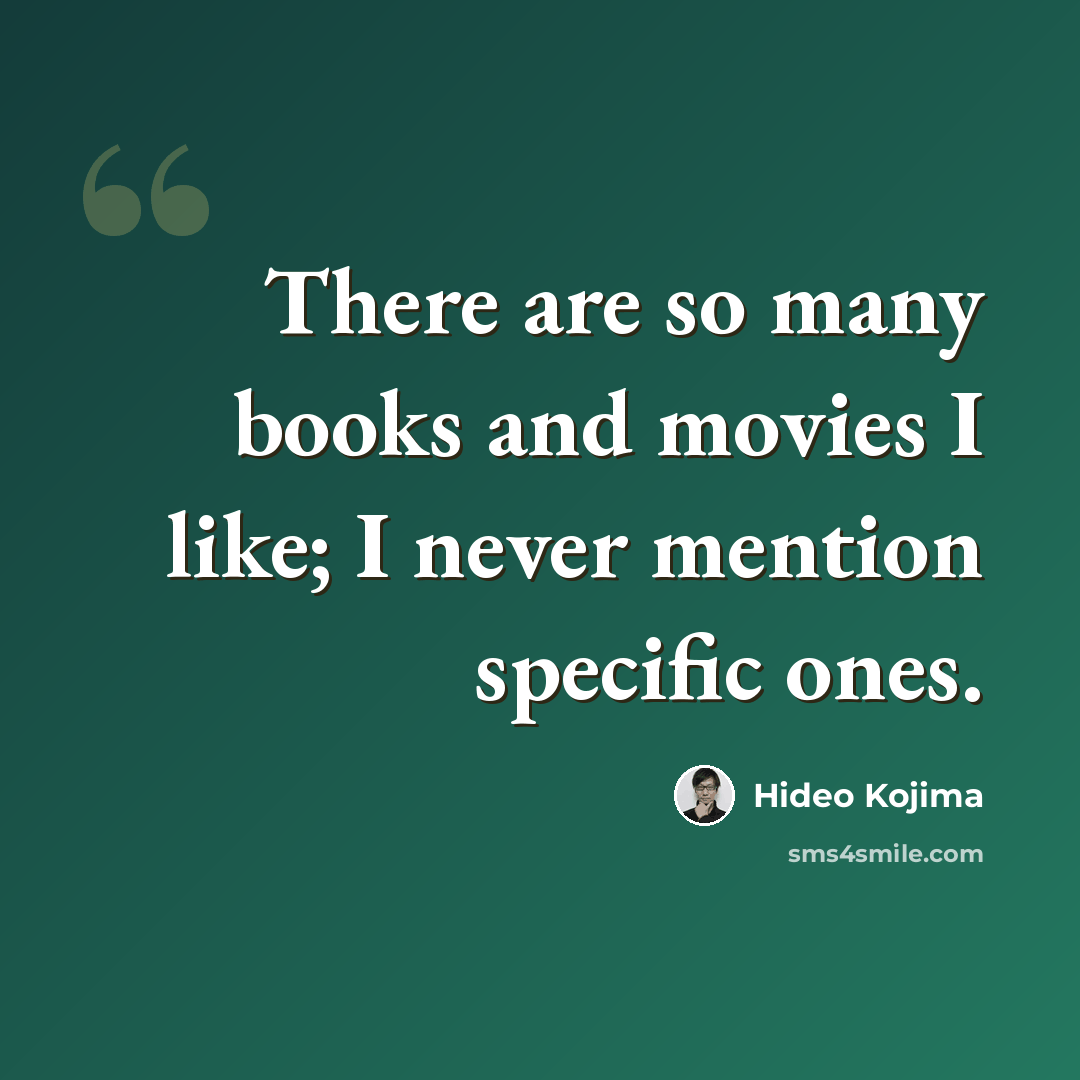 “There are so many books and movies I like; I never mention specific ones.” quote by Hideo Kojima