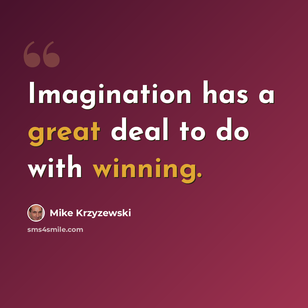 “Imagination has a great deal to do with winning.” quote by Mike Krzyzewski