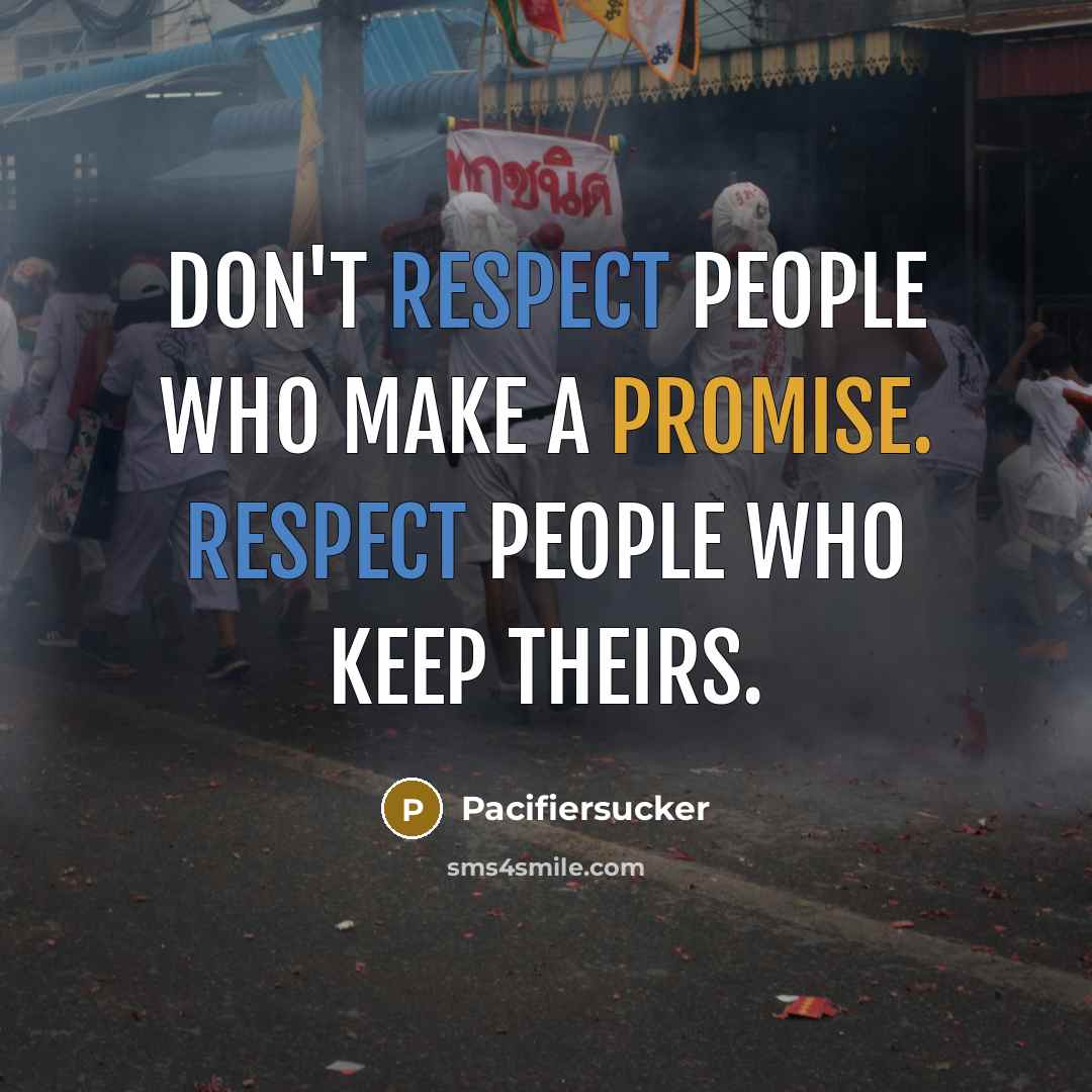 “Don't respect people who make a promise. Respect people who keep theirs.” quote by Pacifiersucker