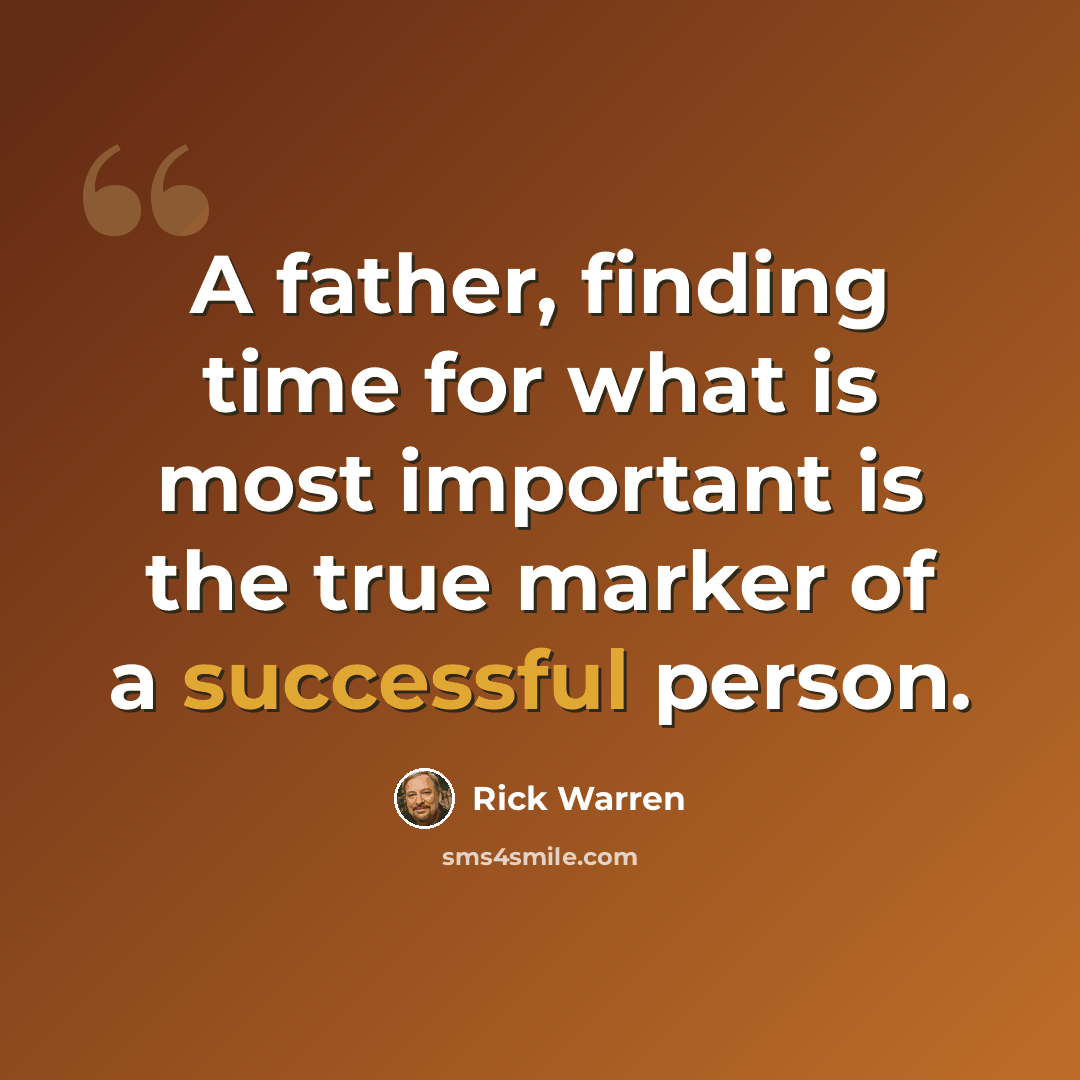 “A father, finding time for what is most important is the true marker of a successful person.” quote by Rick Warren