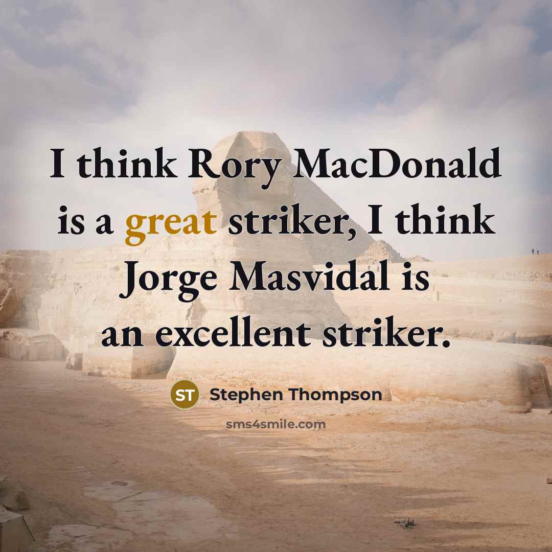 “I think Rory MacDonald is a great striker, I think Jorge Masvidal is an excellent striker.” quote by Stephen Thompson
