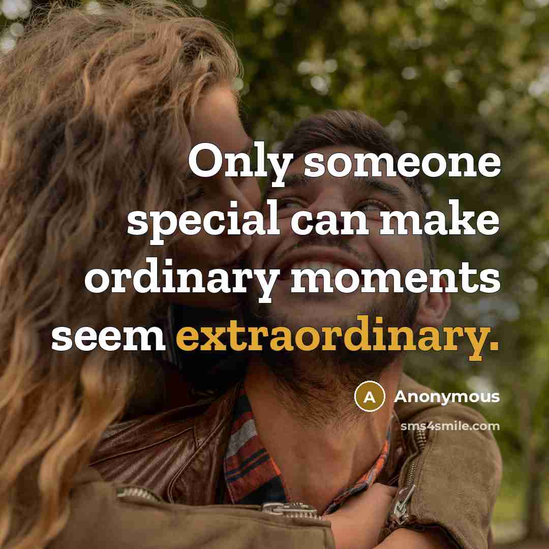“Only someone special can make ordinary moments seem extraordinary.” quote by Anonymous