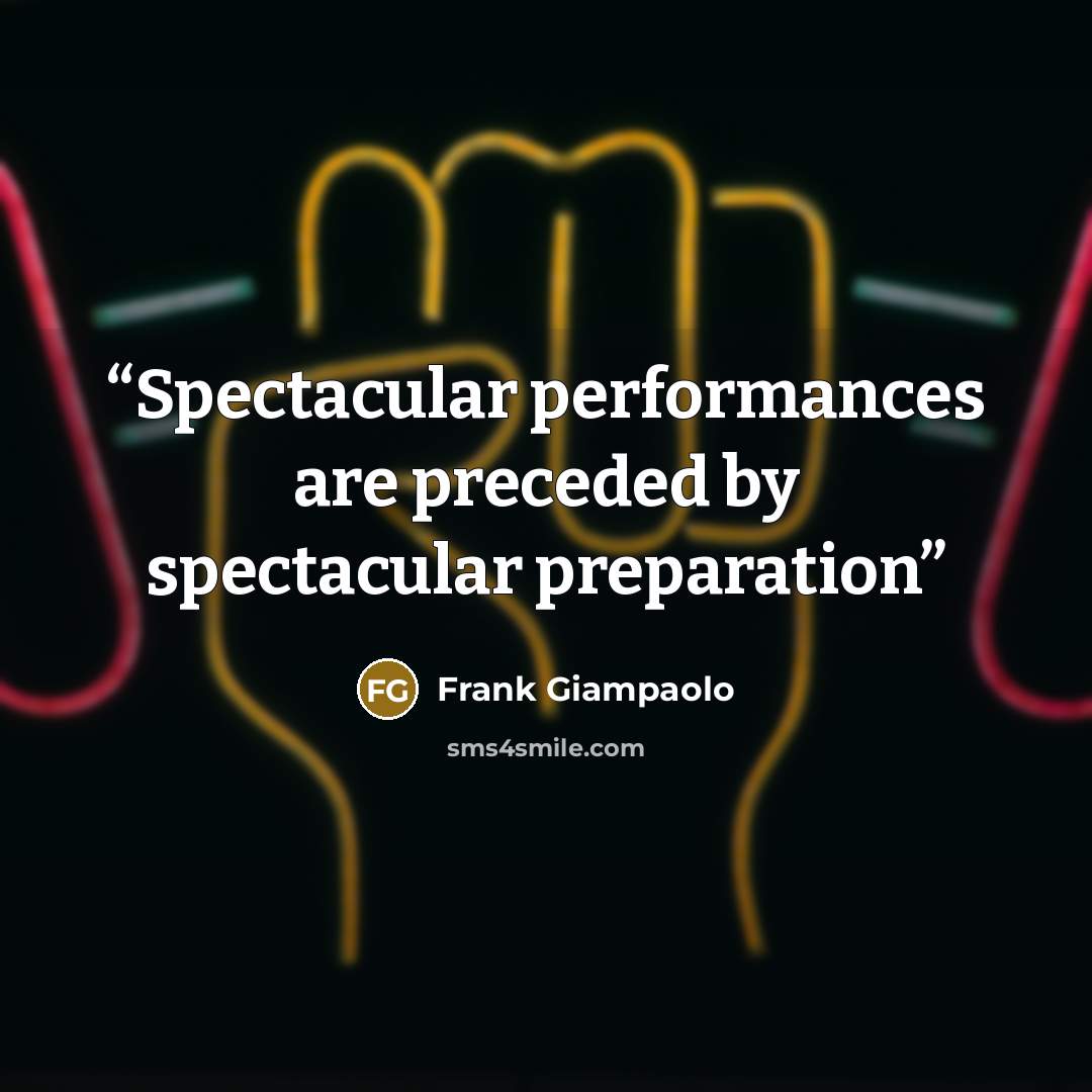 “Spectacular performances are preceded by spectacular preparation” quote by Frank Giampaolo