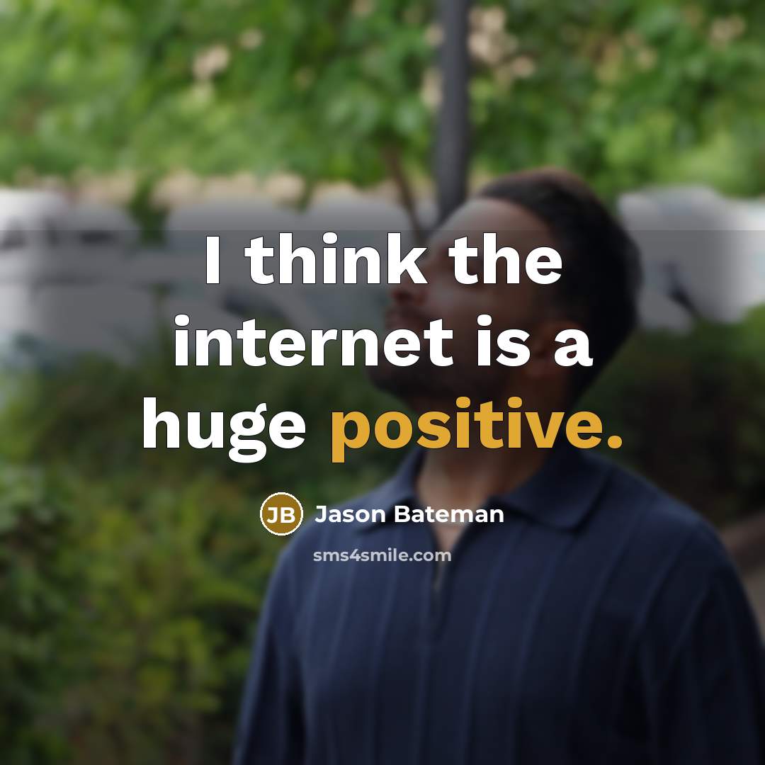 “I think the internet is a huge positive.” quote by Jason Bateman