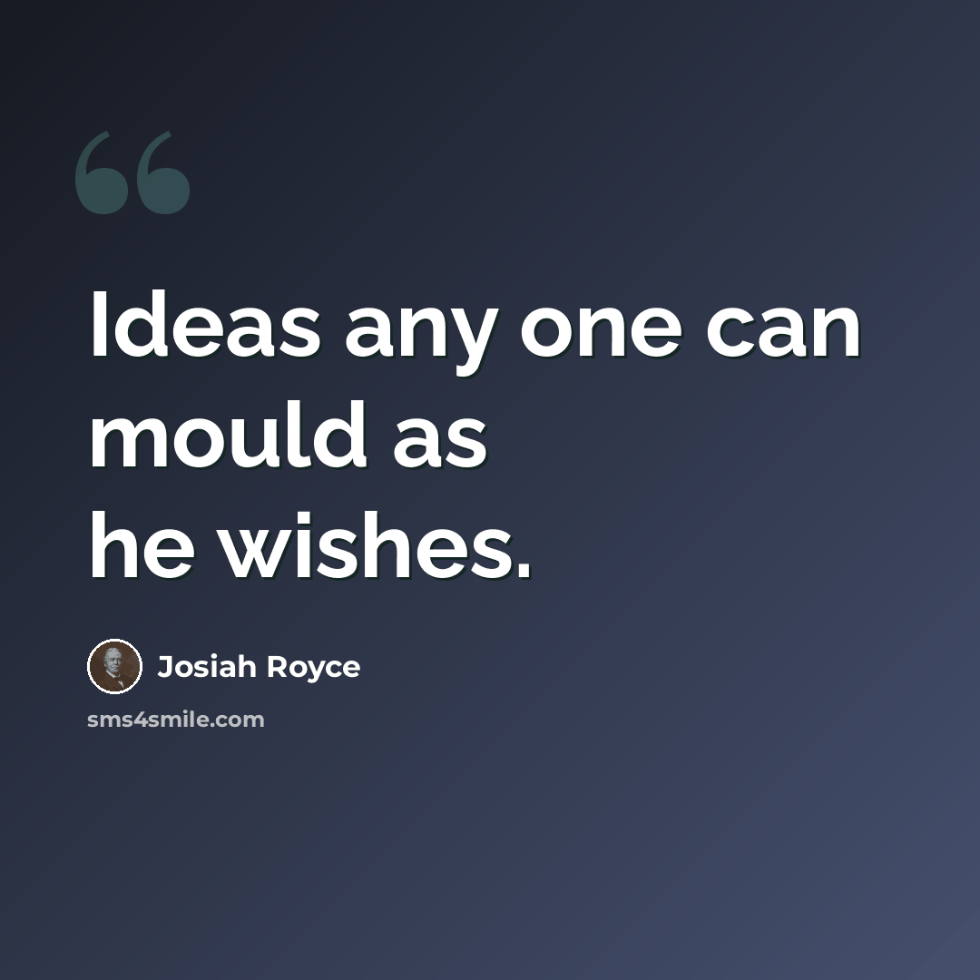 “Ideas any one can mould as he wishes.” quote by Josiah Royce