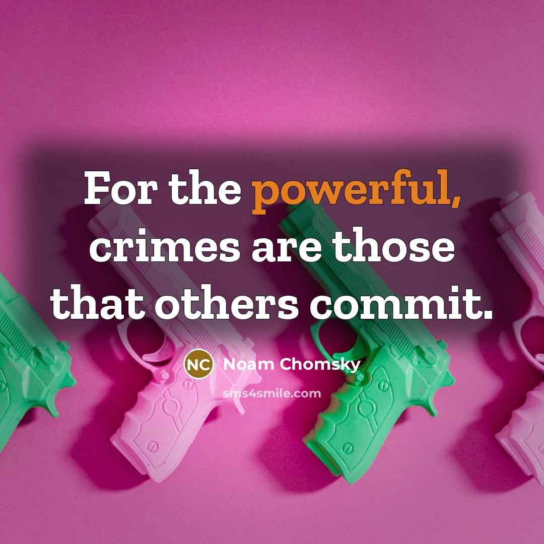 “For the powerful, crimes are those that others commit.” quote by Noam Chomsky