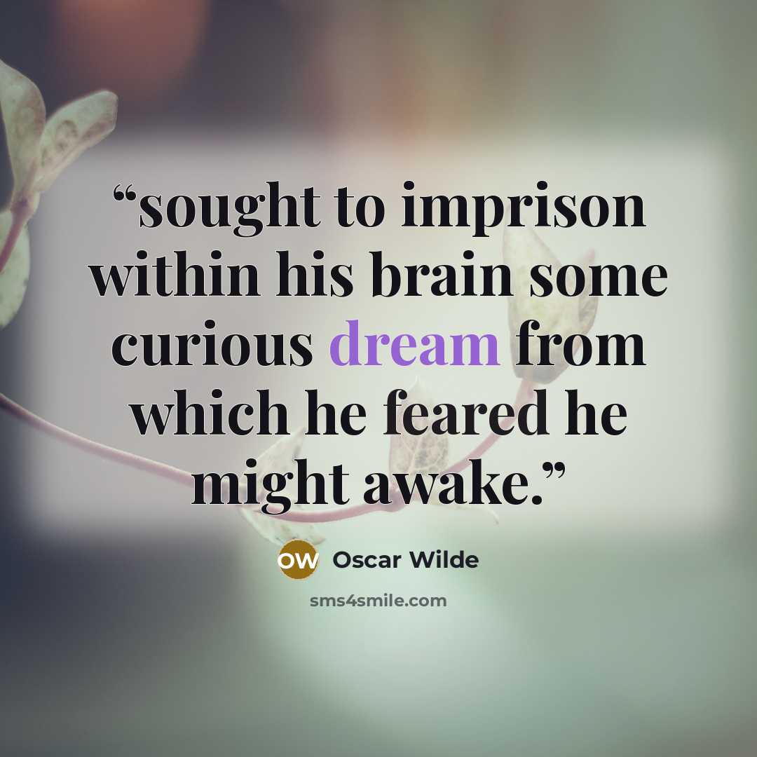 “sought to imprison within his brain some curious dream from which he feared he might awake.” quote by Oscar Wilde