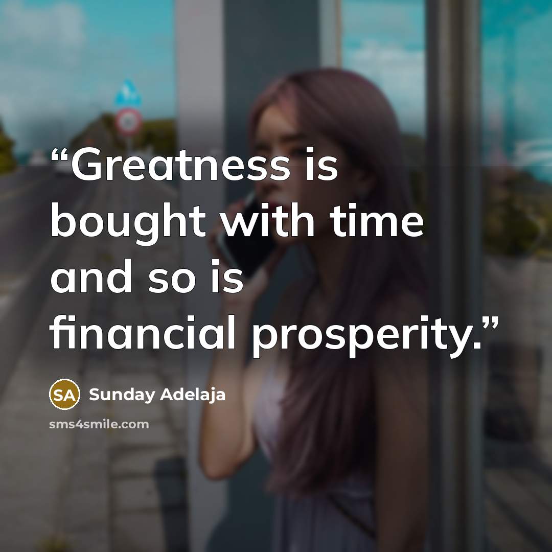 “Greatness is bought with time and so is financial prosperity.” quote by Sunday Adelaja