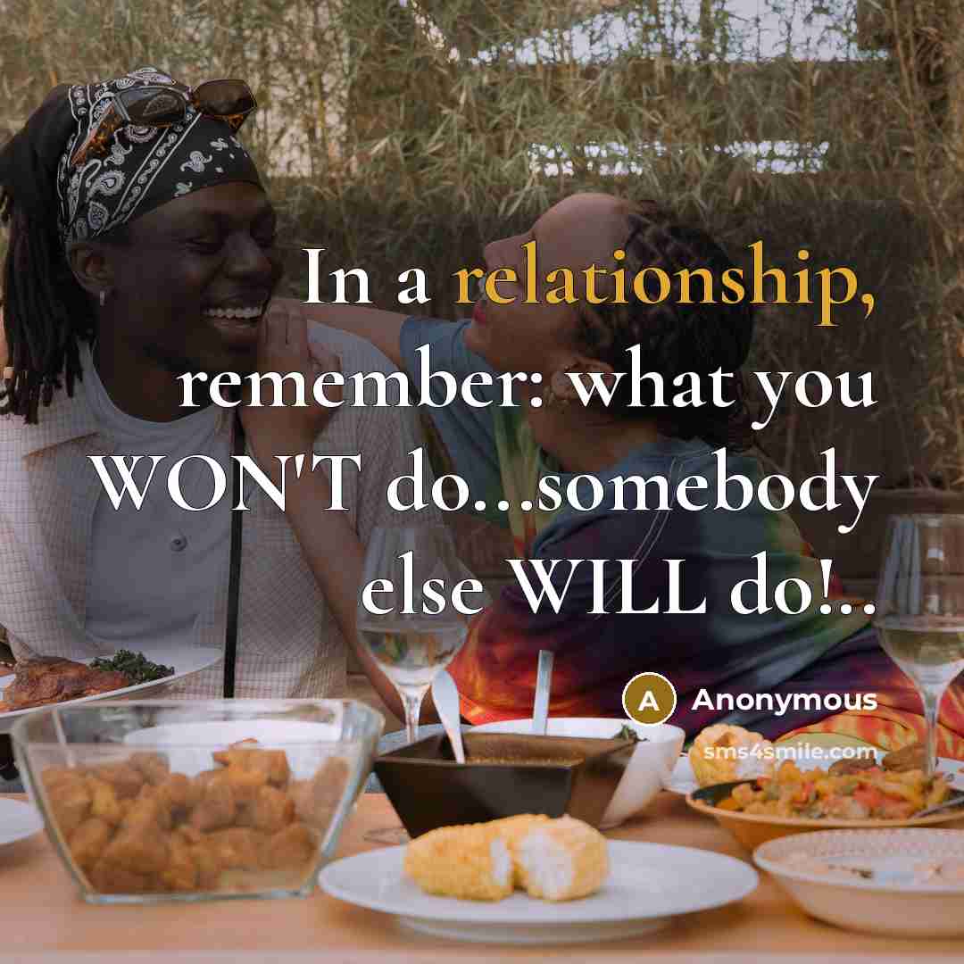 “In a relationship, remember: what you WON'T do...somebody else WILL do!..” quote by Anonymous