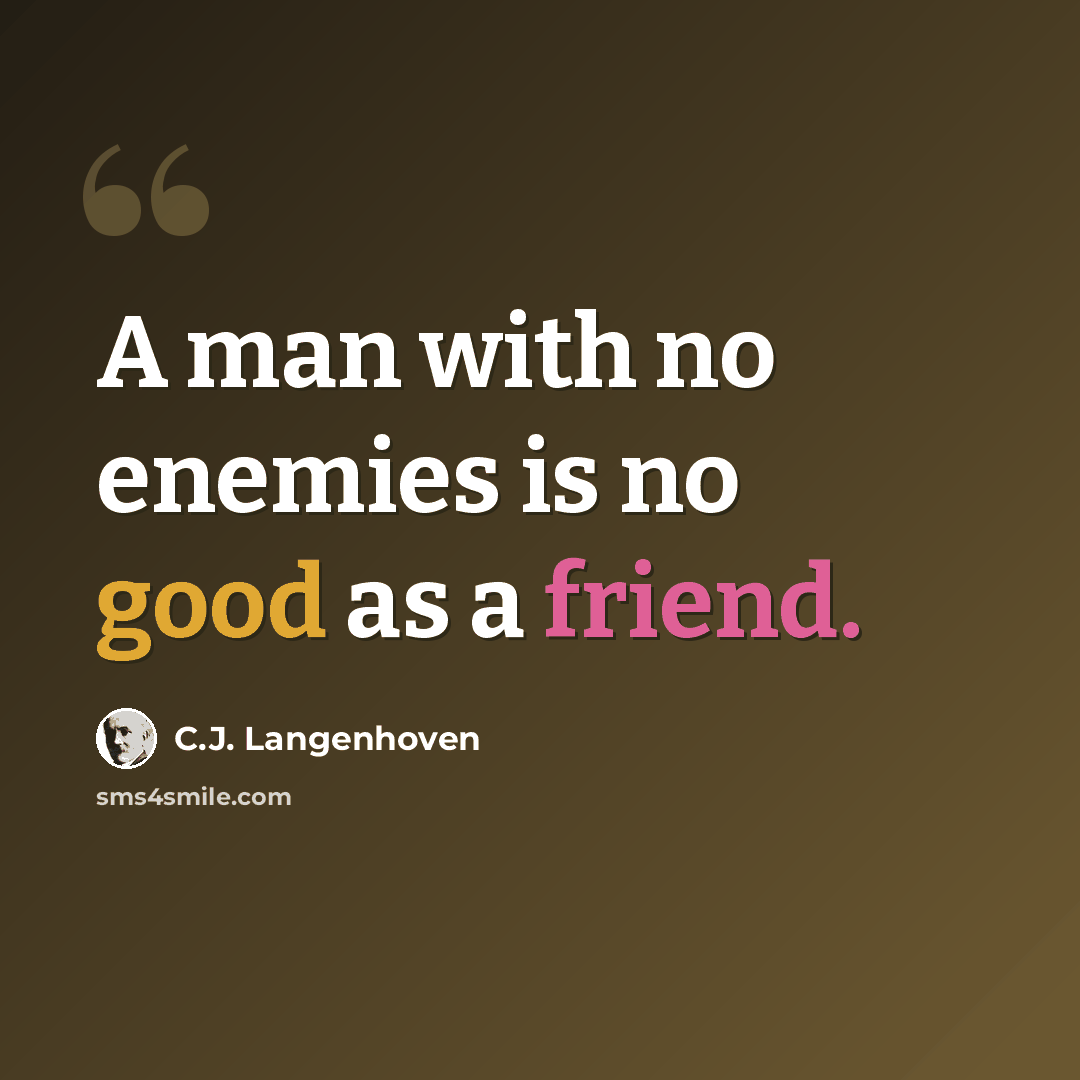 “A man with no enemies is no good as a friend.” quote by C.J. Langenhoven