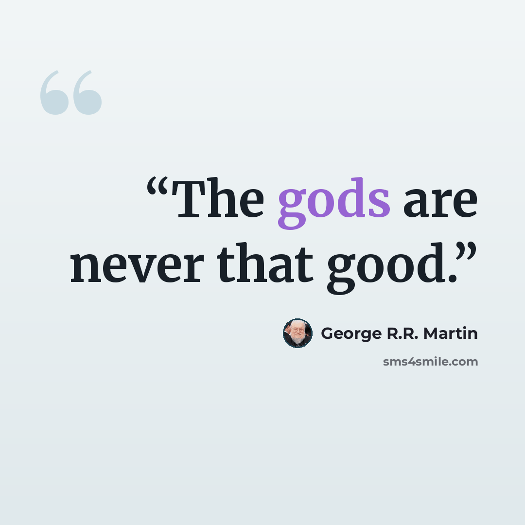 “The gods are never that good.” quote by George R.R. Martin