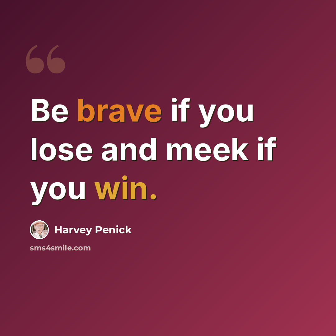 “Be brave if you lose and meek if you win.” quote by Harvey Penick